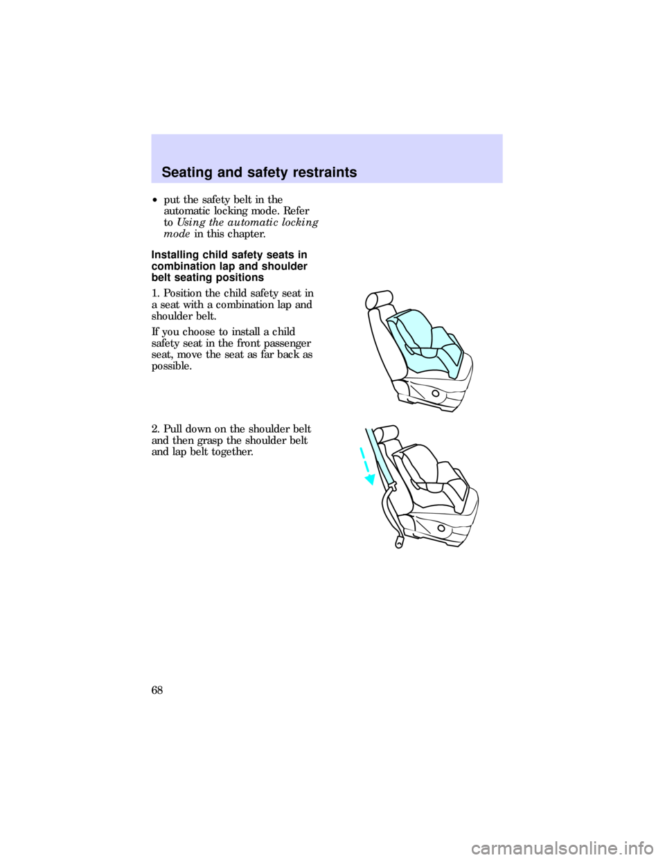 FORD ESCORT 1997 7.G Repair Manual ²put the safety belt in the
automatic locking mode. Refer
toUsing the automatic locking
modein this chapter.
Installing child safety seats in
combination lap and shoulder
belt seating positions
1. Po