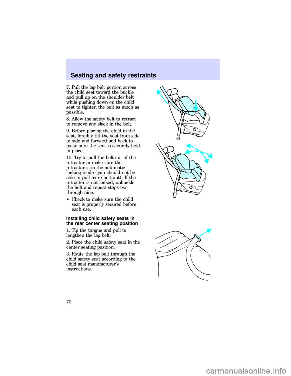 FORD ESCORT 1997 7.G Owners Manual 7. Pull the lap belt portion across
the child seat toward the buckle
and pull up on the shoulder belt
while pushing down on the child
seat to tighten the belt as much as
possible.
8. Allow the safety 
