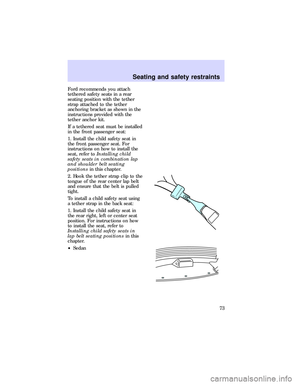 FORD ESCORT 1997 7.G Manual PDF Ford recommends you attach
tethered safety seats in a rear
seating position with the tether
strap attached to the tether
anchoring bracket as shown in the
instructions provided with the
tether anchor 