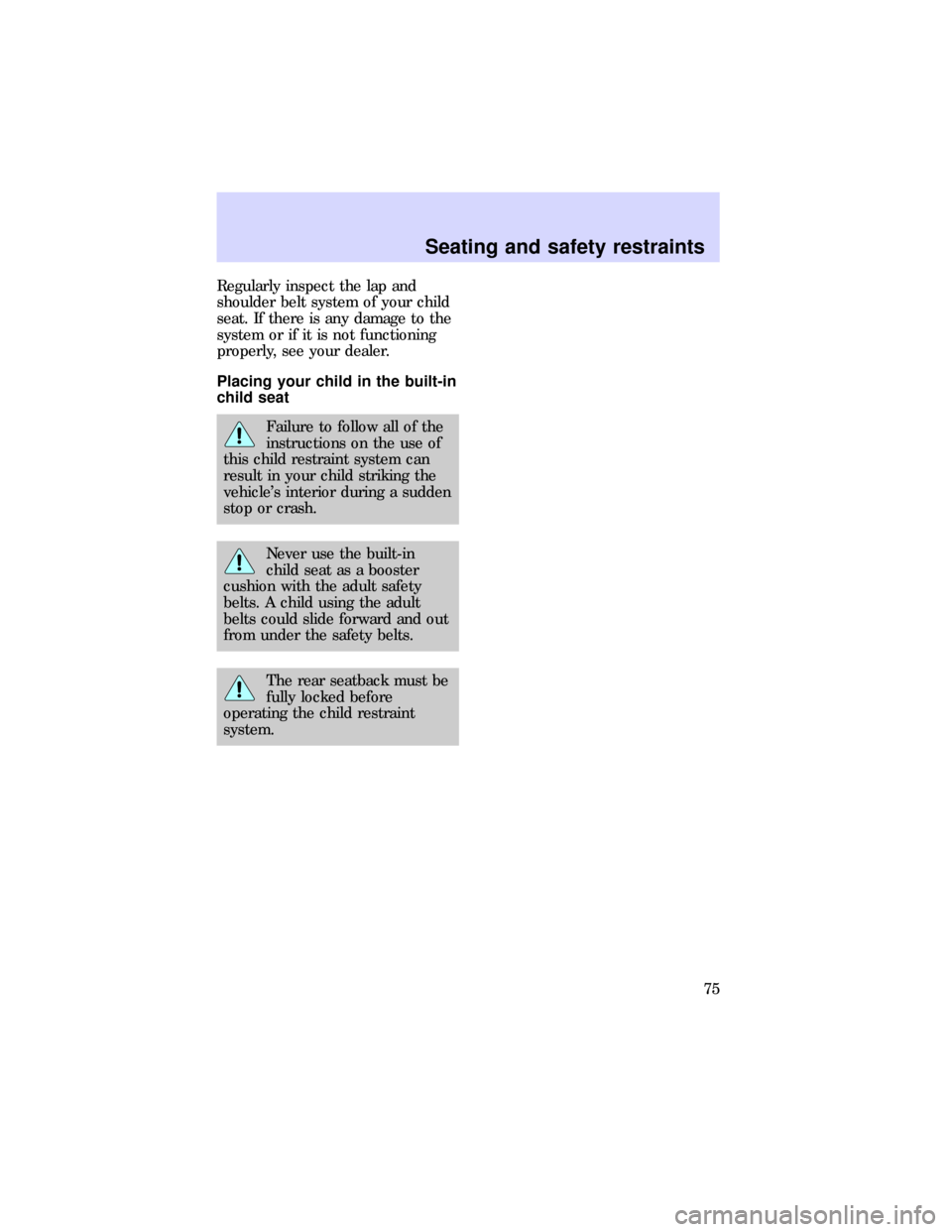 FORD ESCORT 1997 7.G Manual PDF Regularly inspect the lap and
shoulder belt system of your child
seat. If there is any damage to the
system or if it is not functioning
properly, see your dealer.
Placing your child in the built-in
ch