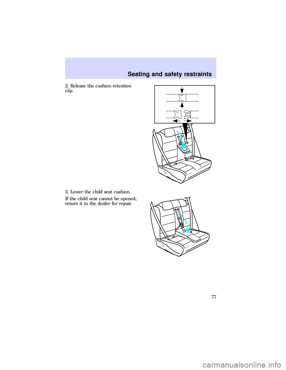 FORD ESCORT 1997 7.G Manual PDF 2. Release the cushion retention
clip.
3. Lower the child seat cushion.
If the child seat cannot be opened,
return it to the dealer for repair.
Seating and safety restraints
77 