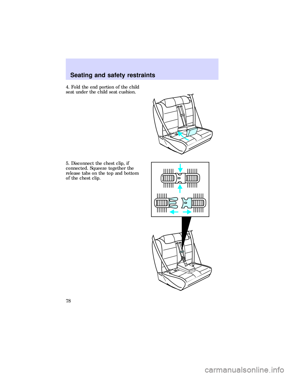 FORD ESCORT 1997 7.G Manual PDF 4. Fold the end portion of the child
seat under the child seat cushion.
5. Disconnect the chest clip, if
connected. Squeeze together the
release tabs on the top and bottom
of the chest clip.
Seating a