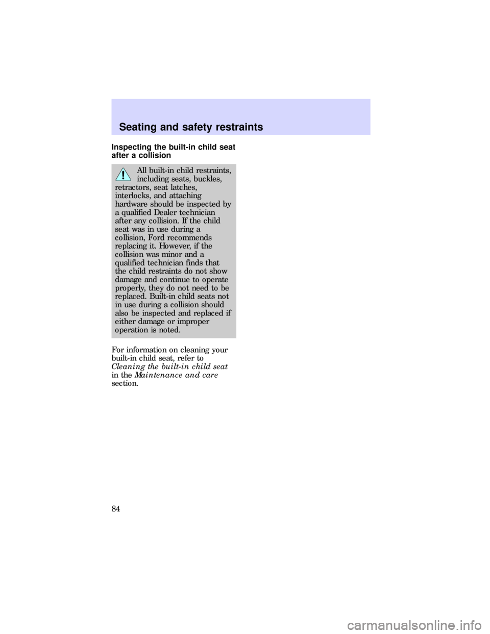 FORD ESCORT 1997 7.G Manual Online Inspecting the built-in child seat
after a collision
All built-in child restraints,
including seats, buckles,
retractors, seat latches,
interlocks, and attaching
hardware should be inspected by
a qual