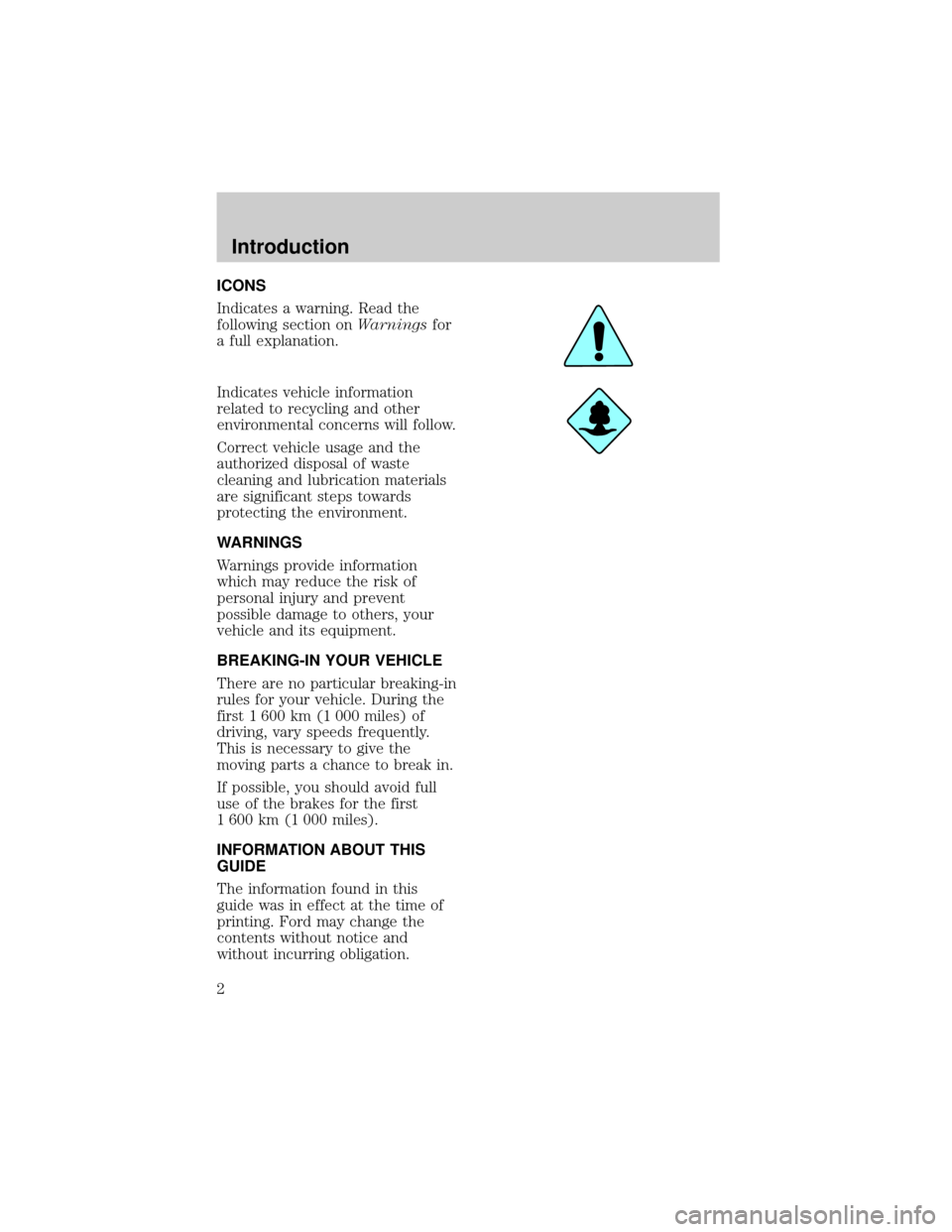 FORD ESCORT 1998 7.G Owners Manual ICONS
Indicates a warning. Read the
following section onWarningsfor
a full explanation.
Indicates vehicle information
related to recycling and other
environmental concerns will follow.
Correct vehicle