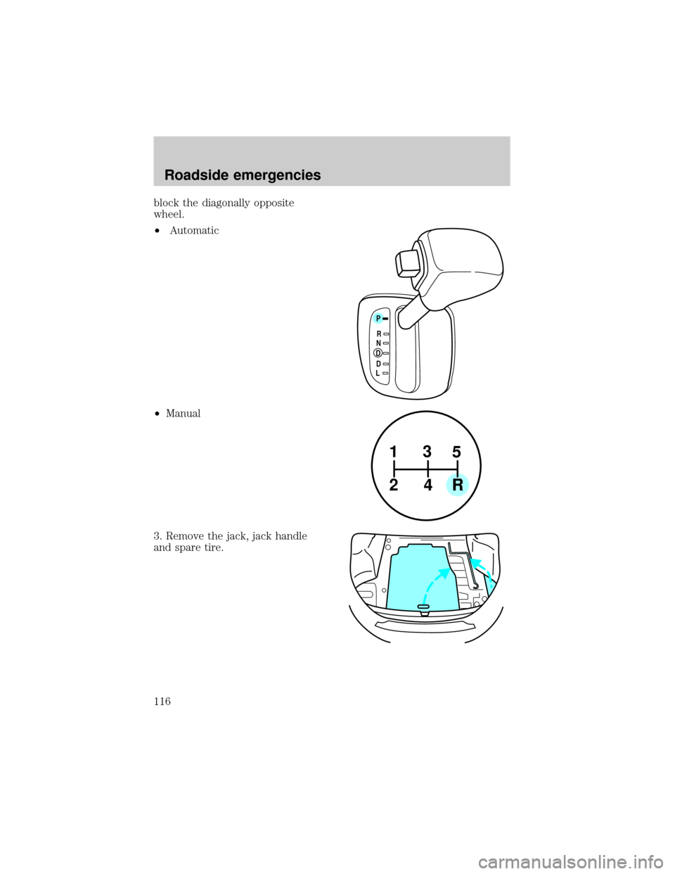 FORD ESCORT 1998 7.G Owners Manual block the diagonally opposite
wheel.
²Automatic
²Manual
3. Remove the jack, jack handle
and spare tire.
P
RNDDL
1
24R3
5
Roadside emergencies
116 