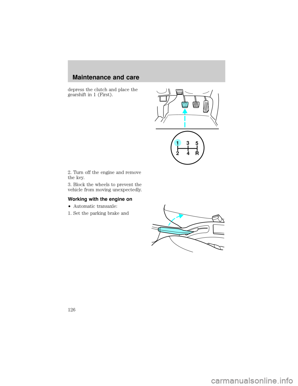 FORD ESCORT 1998 7.G Owners Manual depress the clutch and place the
gearshift in 1 (First).
2. Turn off the engine and remove
the key.
3. Block the wheels to prevent the
vehicle from moving unexpectedly.
Working with the engine on
²Au