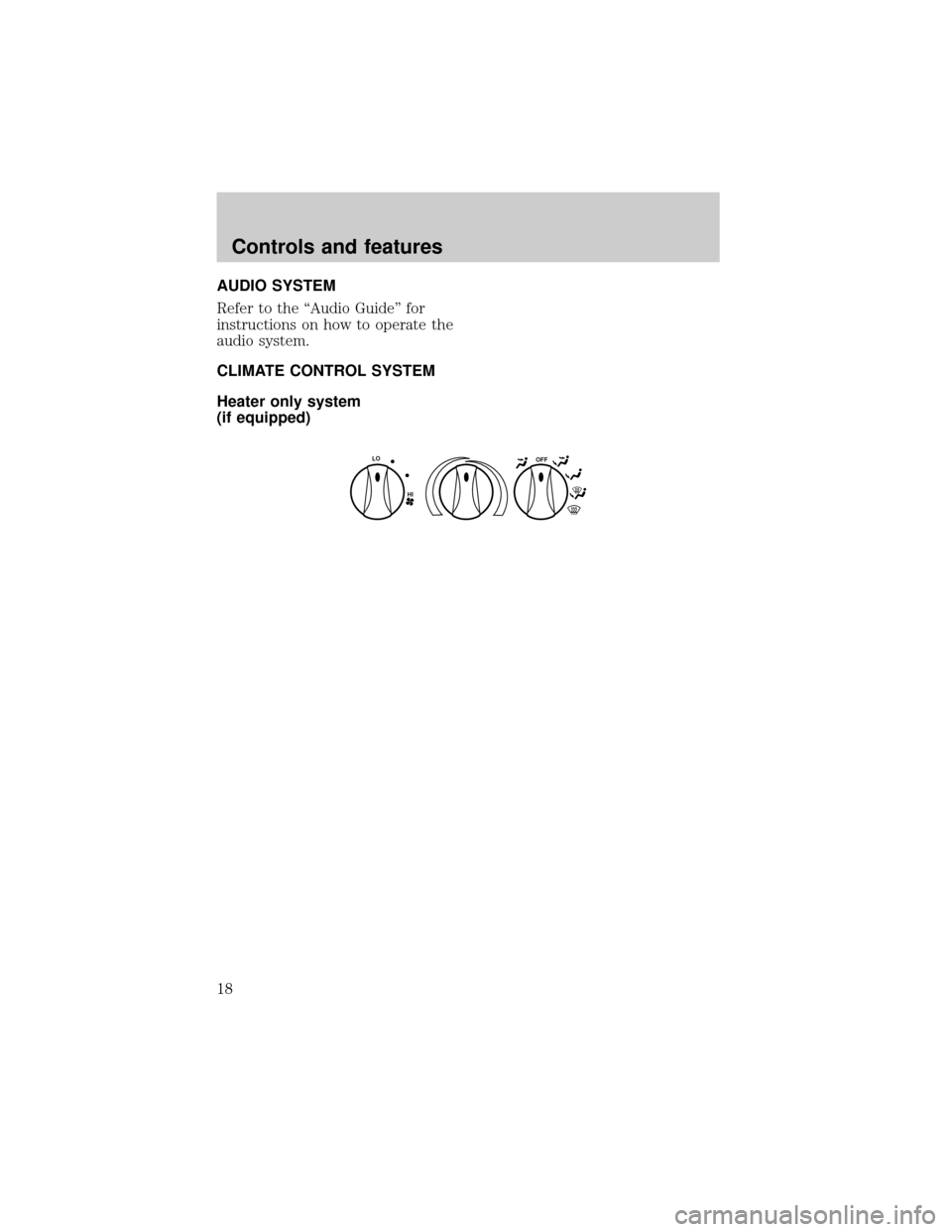 FORD ESCORT 1998 7.G User Guide AUDIO SYSTEM
Refer to the ªAudio Guideº for
instructions on how to operate the
audio system.
CLIMATE CONTROL SYSTEM
Heater only system
(if equipped)
OFF
HI
LO
Controls and features
18 