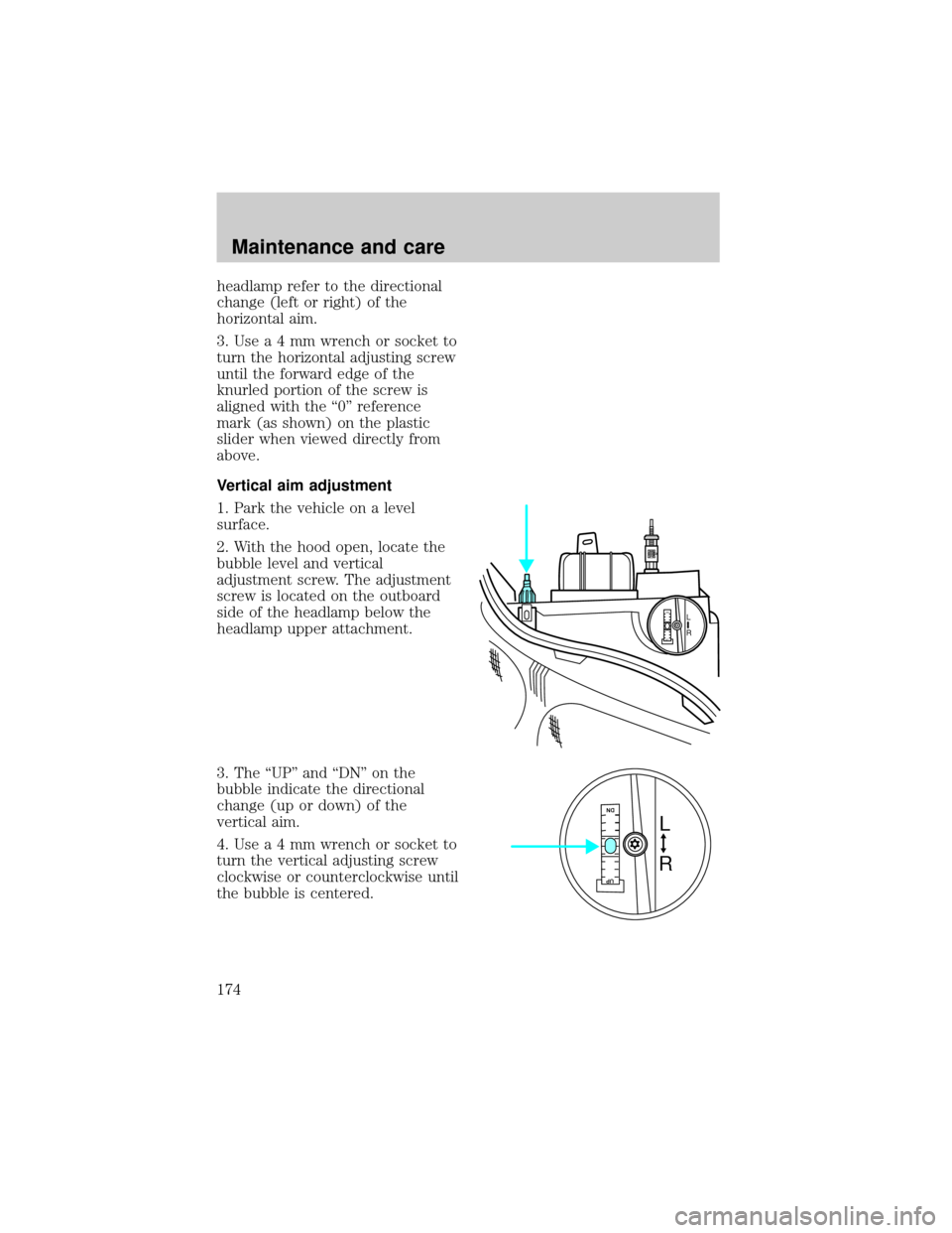 FORD ESCORT 1998 7.G Owners Manual headlamp refer to the directional
change (left or right) of the
horizontal aim.
3.Usea4mmwrench or socket to
turn the horizontal adjusting screw
until the forward edge of the
knurled portion of the sc