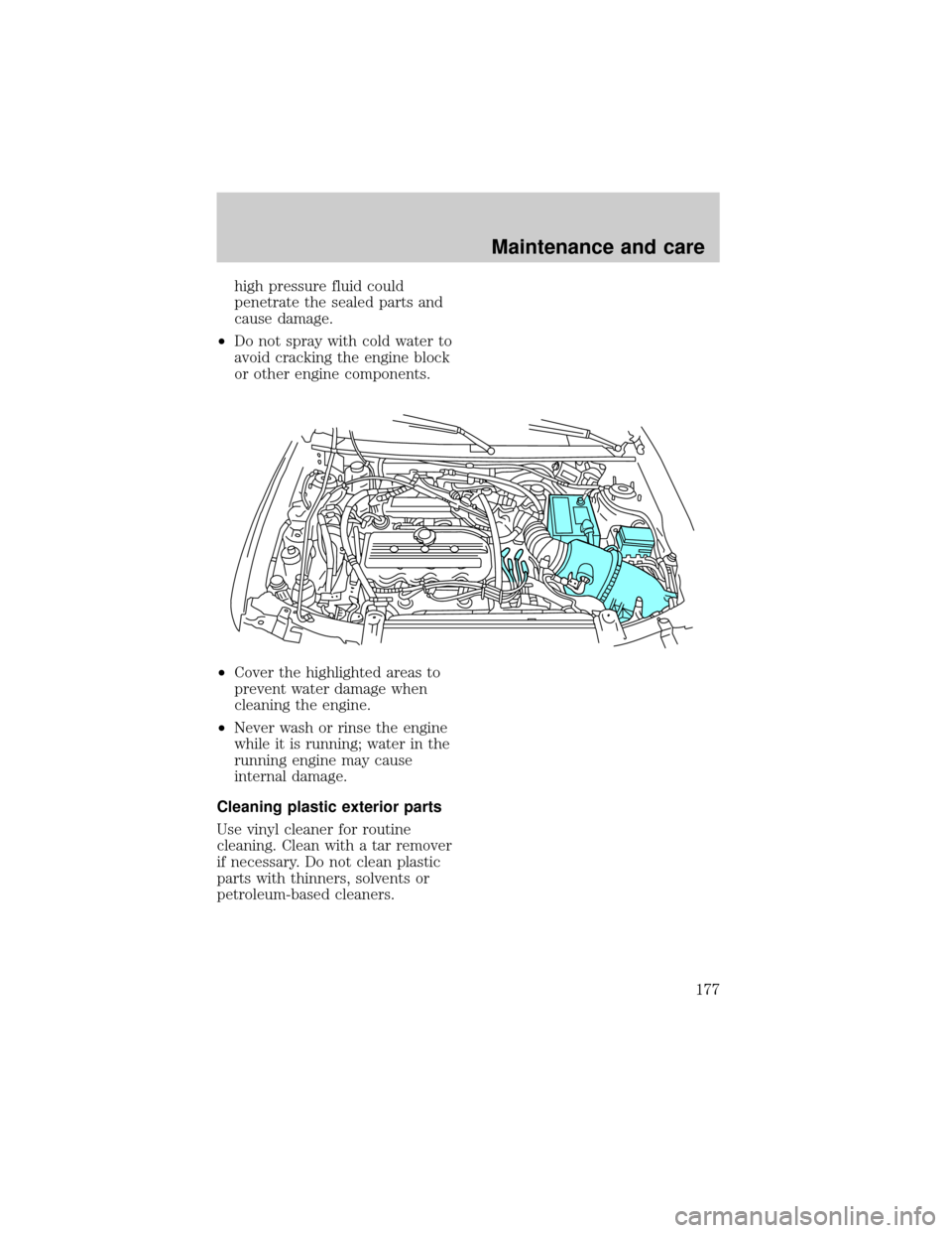 FORD ESCORT 1998 7.G Owners Manual high pressure fluid could
penetrate the sealed parts and
cause damage.
²Do not spray with cold water to
avoid cracking the engine block
or other engine components.
²Cover the highlighted areas to
pr