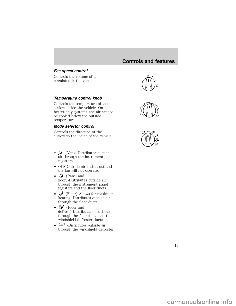 FORD ESCORT 1998 7.G User Guide Fan speed control
Controls the volume of air
circulated in the vehicle.
Temperature control knob
Controls the temperature of the
airflow inside the vehicle. On
heater-only systems, the air cannot
be c