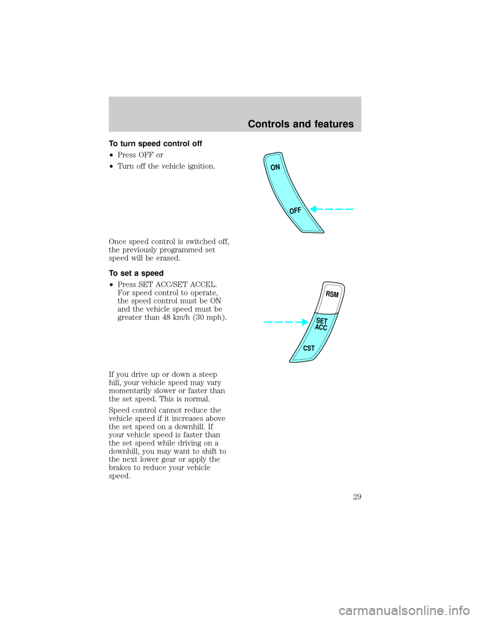 FORD ESCORT 1998 7.G Owners Manual To turn speed control off
²Press OFF or
²Turn off the vehicle ignition.
Once speed control is switched off,
the previously programmed set
speed will be erased.
To set a speed
²Press SET ACC/SET ACC FORD ESCORT 1998 7.G Owners Manual To turn speed control off
²Press OFF or
²Turn off the vehicle ignition.
Once speed control is switched off,
the previously programmed set
speed will be erased.
To set a speed
²Press SET ACC/SET ACC
