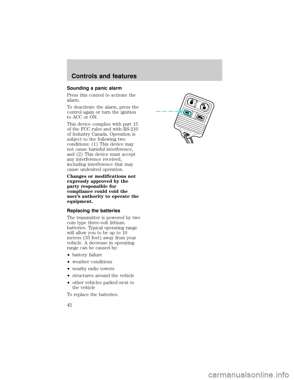 FORD ESCORT 1998 7.G Service Manual Sounding a panic alarm
Press this control to activate the
alarm.
To deactivate the alarm, press the
control again or turn the ignition
to ACC or ON.
This device complies with part 15
of the FCC rules 