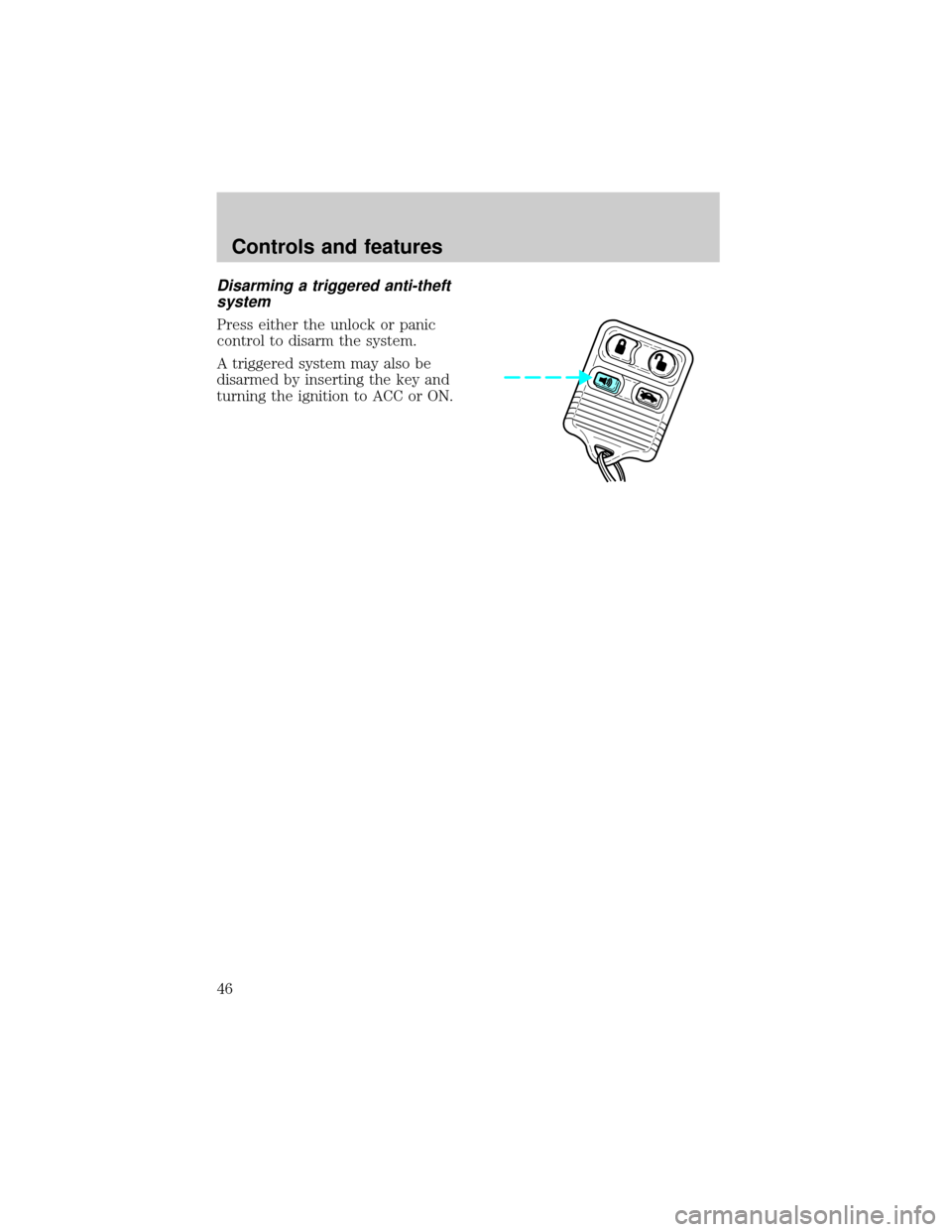 FORD ESCORT 1998 7.G Service Manual Disarming a triggered anti-theft
system
Press either the unlock or panic
control to disarm the system.
A triggered system may also be
disarmed by inserting the key and
turning the ignition to ACC or O