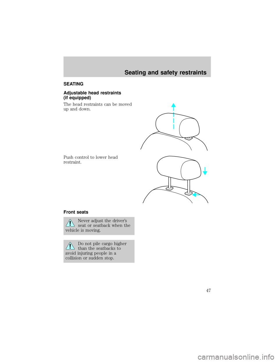 FORD ESCORT 1998 7.G Service Manual SEATING
Adjustable head restraints
(if equipped)
The head restraints can be moved
up and down.
Push control to lower head
restraint.
Front seats
Never adjust the drivers
seat or seatback when the
veh