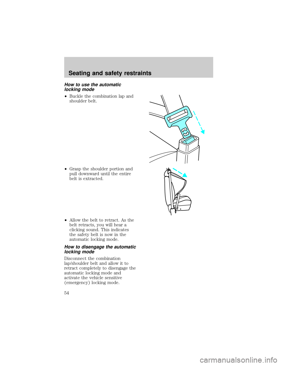 FORD ESCORT 1998 7.G Workshop Manual How to use the automatic
locking mode
²Buckle the combination lap and
shoulder belt.
²Grasp the shoulder portion and
pull downward until the entire
belt is extracted.
²Allow the belt to retract. As