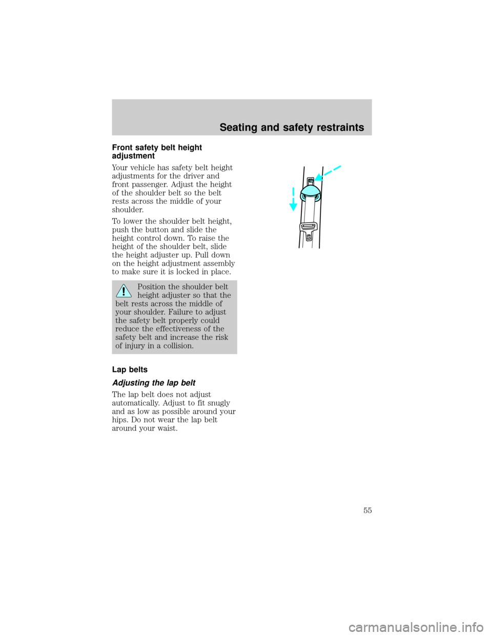 FORD ESCORT 1998 7.G Workshop Manual Front safety belt height
adjustment
Your vehicle has safety belt height
adjustments for the driver and
front passenger. Adjust the height
of the shoulder belt so the belt
rests across the middle of yo