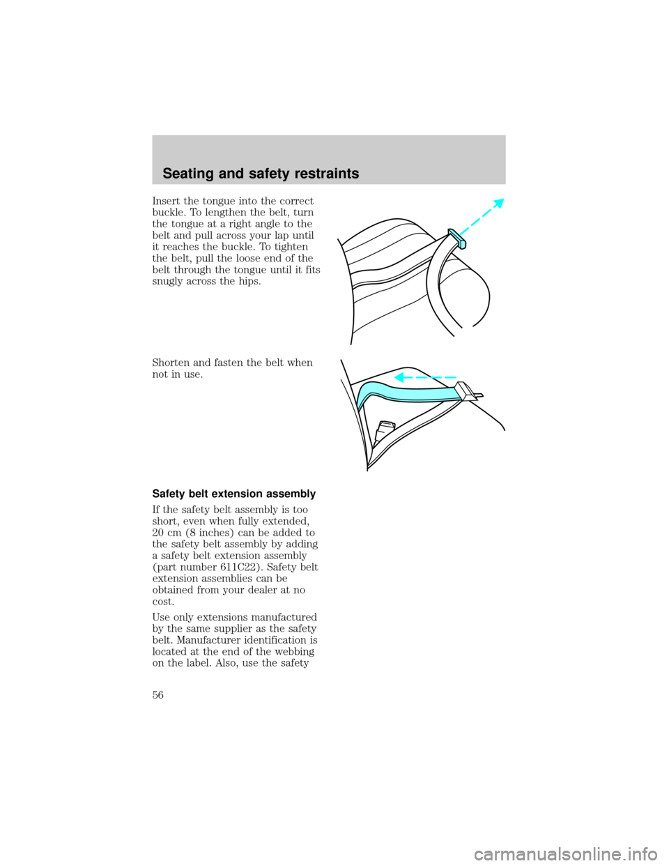 FORD ESCORT 1998 7.G Workshop Manual Insert the tongue into the correct
buckle. To lengthen the belt, turn
the tongue at a right angle to the
belt and pull across your lap until
it reaches the buckle. To tighten
the belt, pull the loose 