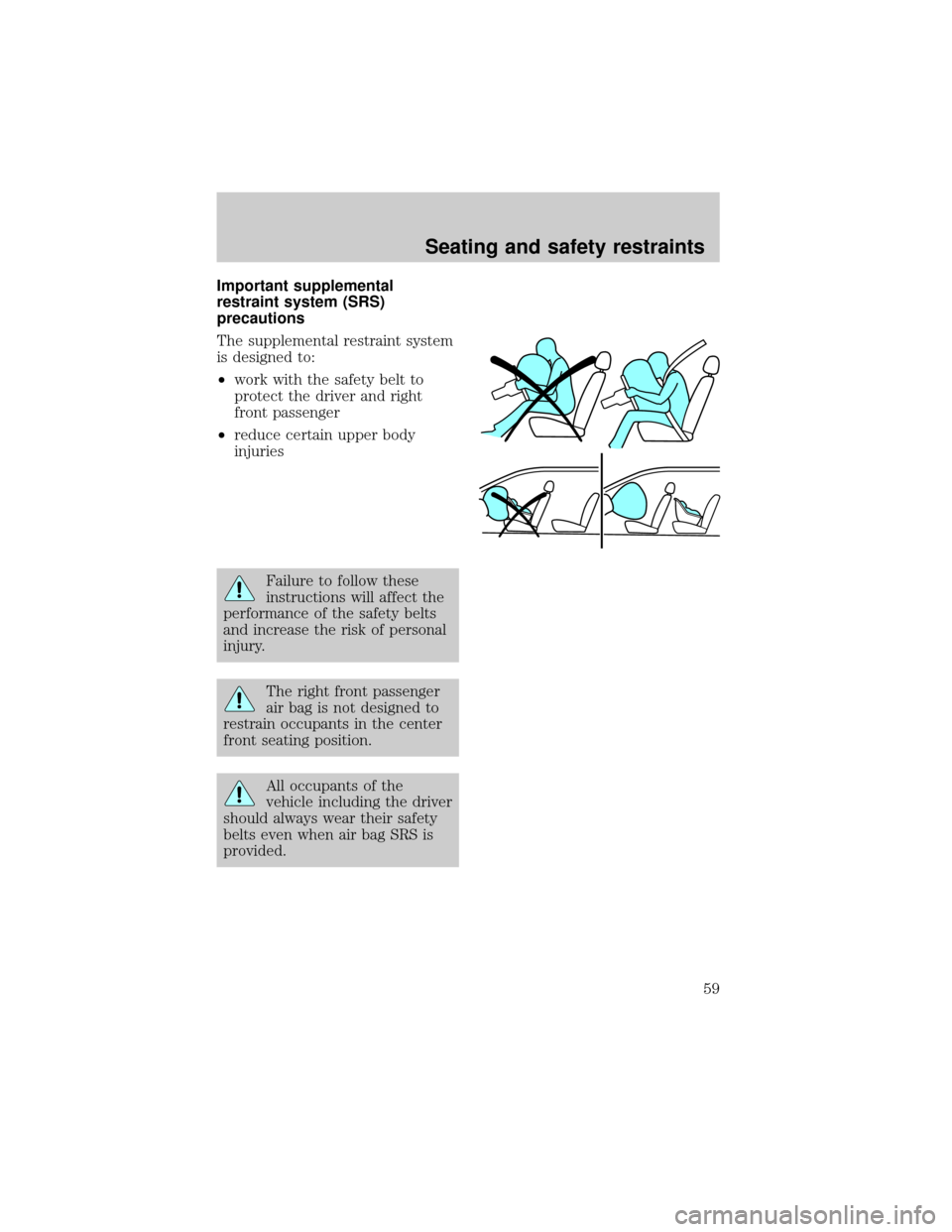 FORD ESCORT 1998 7.G Workshop Manual Important supplemental
restraint system (SRS)
precautions
The supplemental restraint system
is designed to:
²work with the safety belt to
protect the driver and right
front passenger
²reduce certain