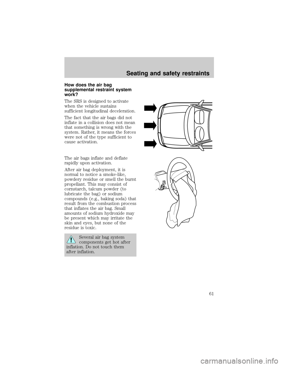 FORD ESCORT 1998 7.G Repair Manual How does the air bag
supplemental restraint system
work?
The SRS is designed to activate
when the vehicle sustains
sufficient longitudinal deceleration.
The fact that the air bags did not
inflate in a FORD ESCORT 1998 7.G Repair Manual How does the air bag
supplemental restraint system
work?
The SRS is designed to activate
when the vehicle sustains
sufficient longitudinal deceleration.
The fact that the air bags did not
inflate in a