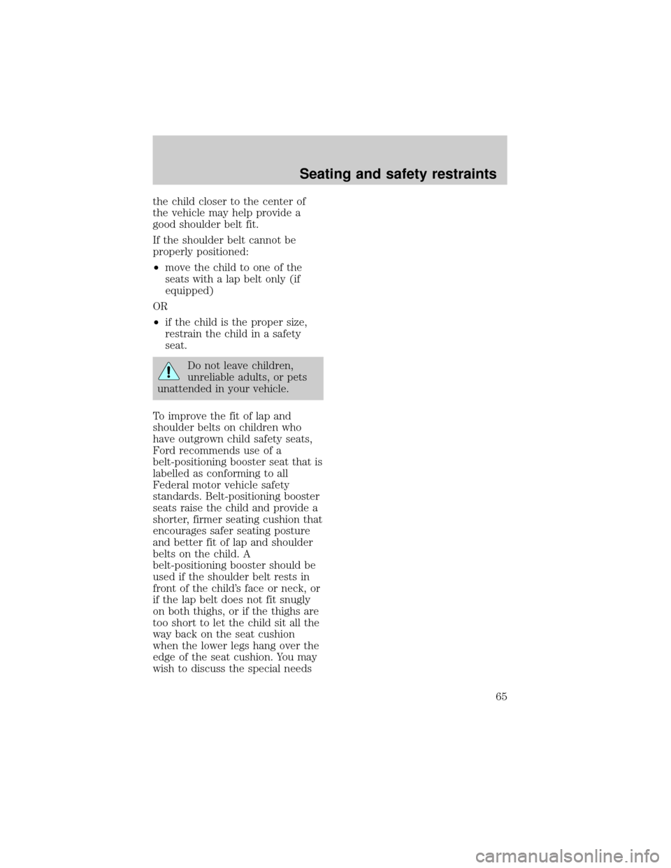 FORD ESCORT 1998 7.G Owners Manual the child closer to the center of
the vehicle may help provide a
good shoulder belt fit.
If the shoulder belt cannot be
properly positioned:
²move the child to one of the
seats with a lap belt only (