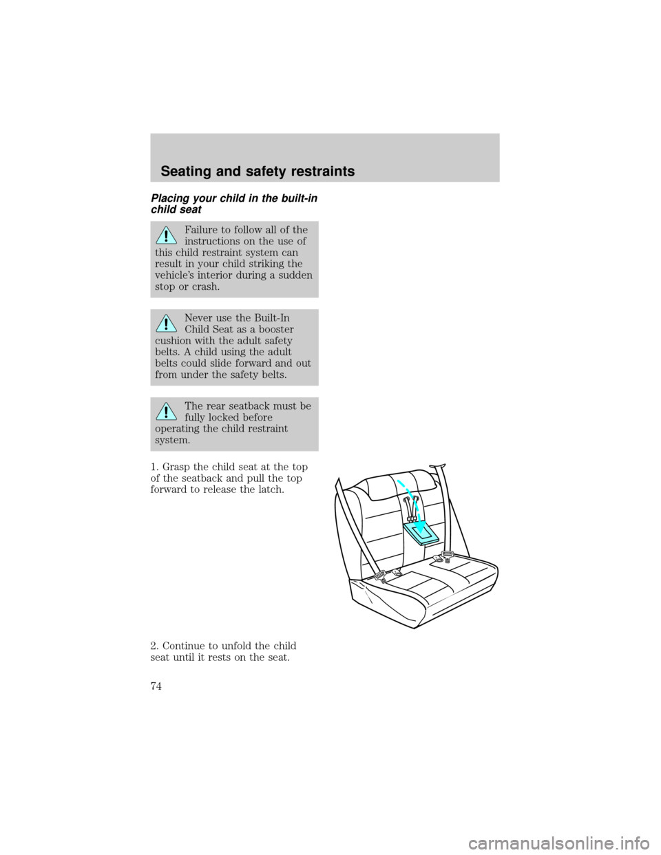 FORD ESCORT 1998 7.G Manual PDF Placing your child in the built-in
child seat
Failure to follow all of the
instructions on the use of
this child restraint system can
result in your child striking the
vehicles interior during a sudd