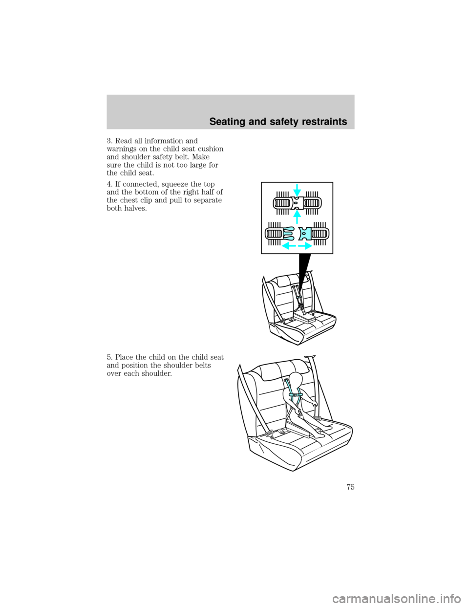 FORD ESCORT 1998 7.G Manual PDF 3. Read all information and
warnings on the child seat cushion
and shoulder safety belt. Make
sure the child is not too large for
the child seat.
4. If connected, squeeze the top
and the bottom of the