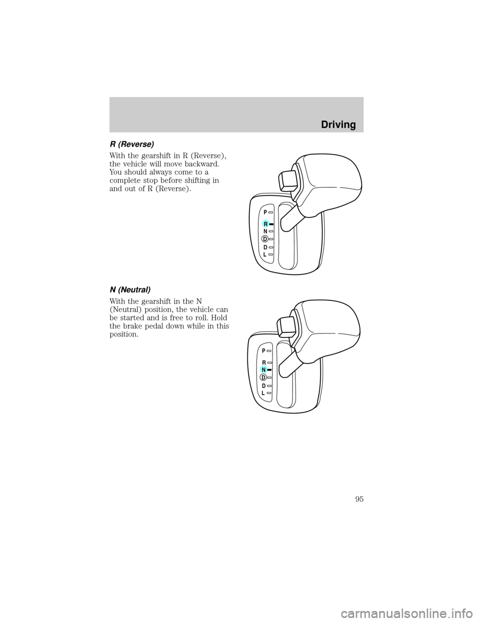 FORD ESCORT 1998 7.G Owners Manual R (Reverse)
With the gearshift in R (Reverse),
the vehicle will move backward.
You should always come to a
complete stop before shifting in
and out of R (Reverse).
N (Neutral)
With the gearshift in th