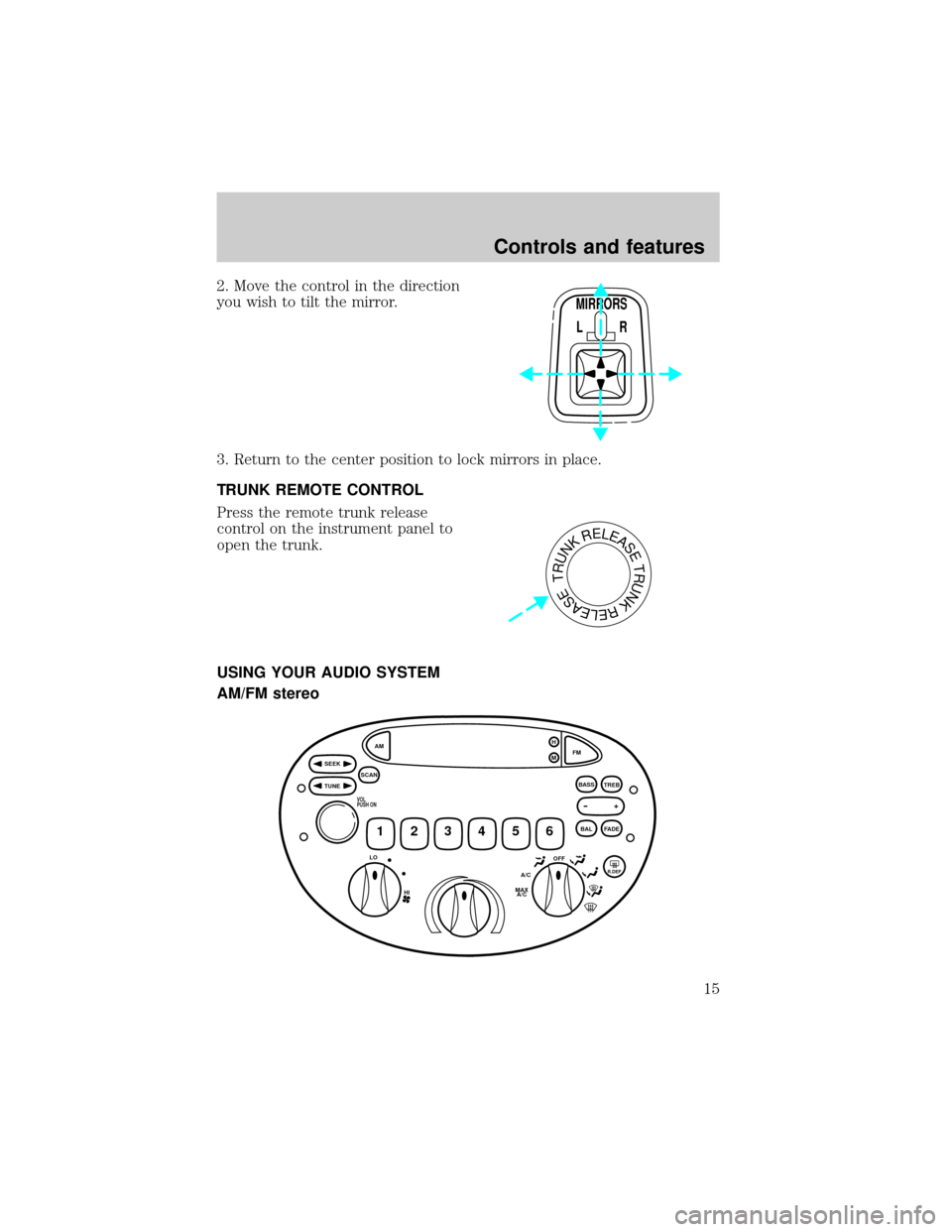 FORD ESCORT 1999 7.G User Guide 2. Move the control in the direction
you wish to tilt the mirror.
3. Return to the center position to lock mirrors in place.
TRUNK REMOTE CONTROL
Press the remote trunk release
control on the instrume