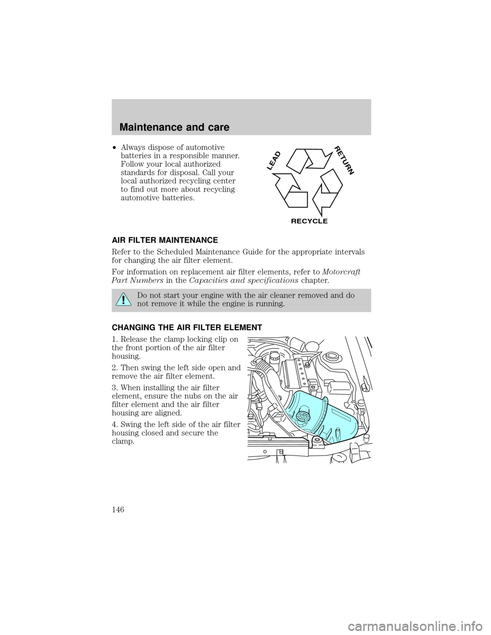 FORD ESCORT 1999 7.G Owners Manual ²Always dispose of automotive
batteries in a responsible manner.
Follow your local authorized
standards for disposal. Call your
local authorized recycling center
to find out more about recycling
auto