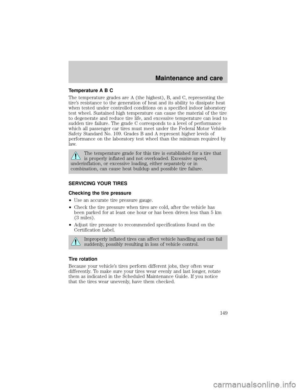 FORD ESCORT 1999 7.G Owners Manual Temperature A B C
The temperature grades are A (the highest), B, and C, representing the
tires resistance to the generation of heat and its ability to dissipate heat
when tested under controlled cond