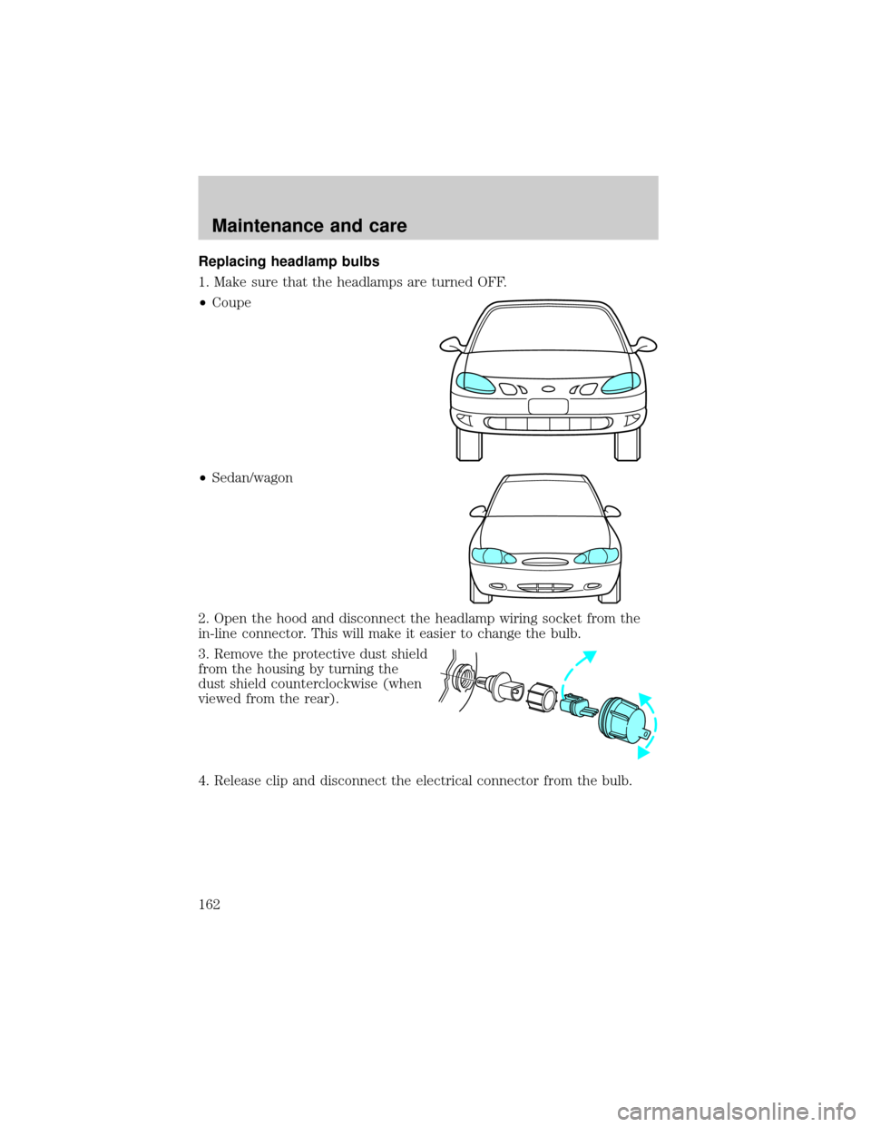 FORD ESCORT 1999 7.G Owners Manual Replacing headlamp bulbs
1. Make sure that the headlamps are turned OFF.
²Coupe
²Sedan/wagon
2. Open the hood and disconnect the headlamp wiring socket from the
in-line connector. This will make it FORD ESCORT 1999 7.G Owners Manual Replacing headlamp bulbs
1. Make sure that the headlamps are turned OFF.
²Coupe
²Sedan/wagon
2. Open the hood and disconnect the headlamp wiring socket from the
in-line connector. This will make it