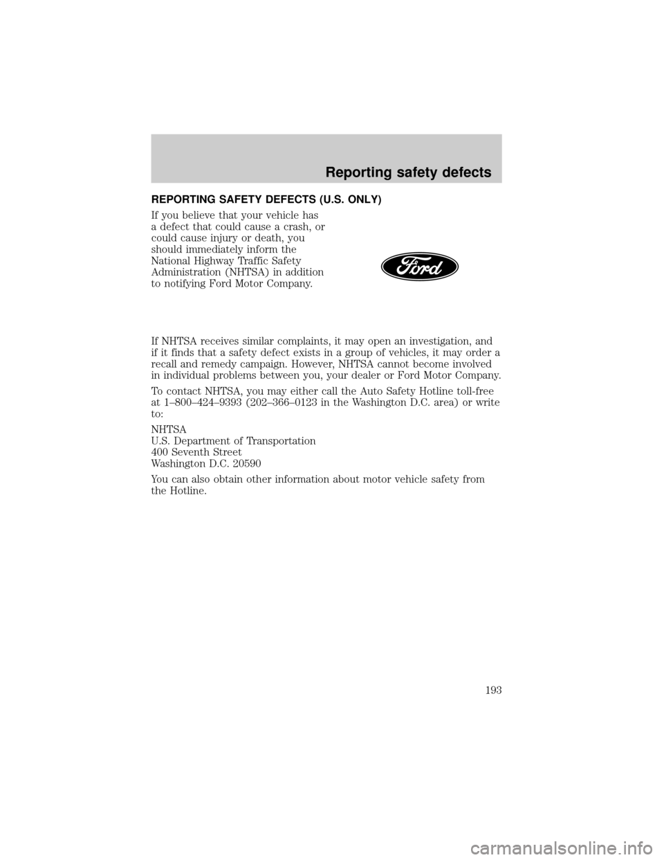 FORD ESCORT 1999 7.G Owners Manual REPORTING SAFETY DEFECTS (U.S. ONLY)
If you believe that your vehicle has
a defect that could cause a crash, or
could cause injury or death, you
should immediately inform the
National Highway Traffic 