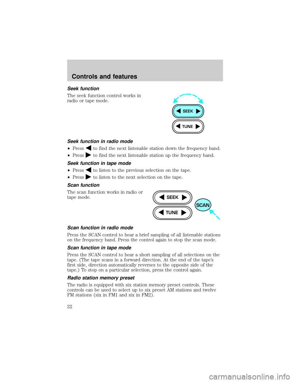 FORD ESCORT 1999 7.G Owners Manual Seek function
The seek function control works in
radio or tape mode.
Seek function in radio mode
²Pressto find the next listenable station down the frequency band.
²Press
to find the next listenable