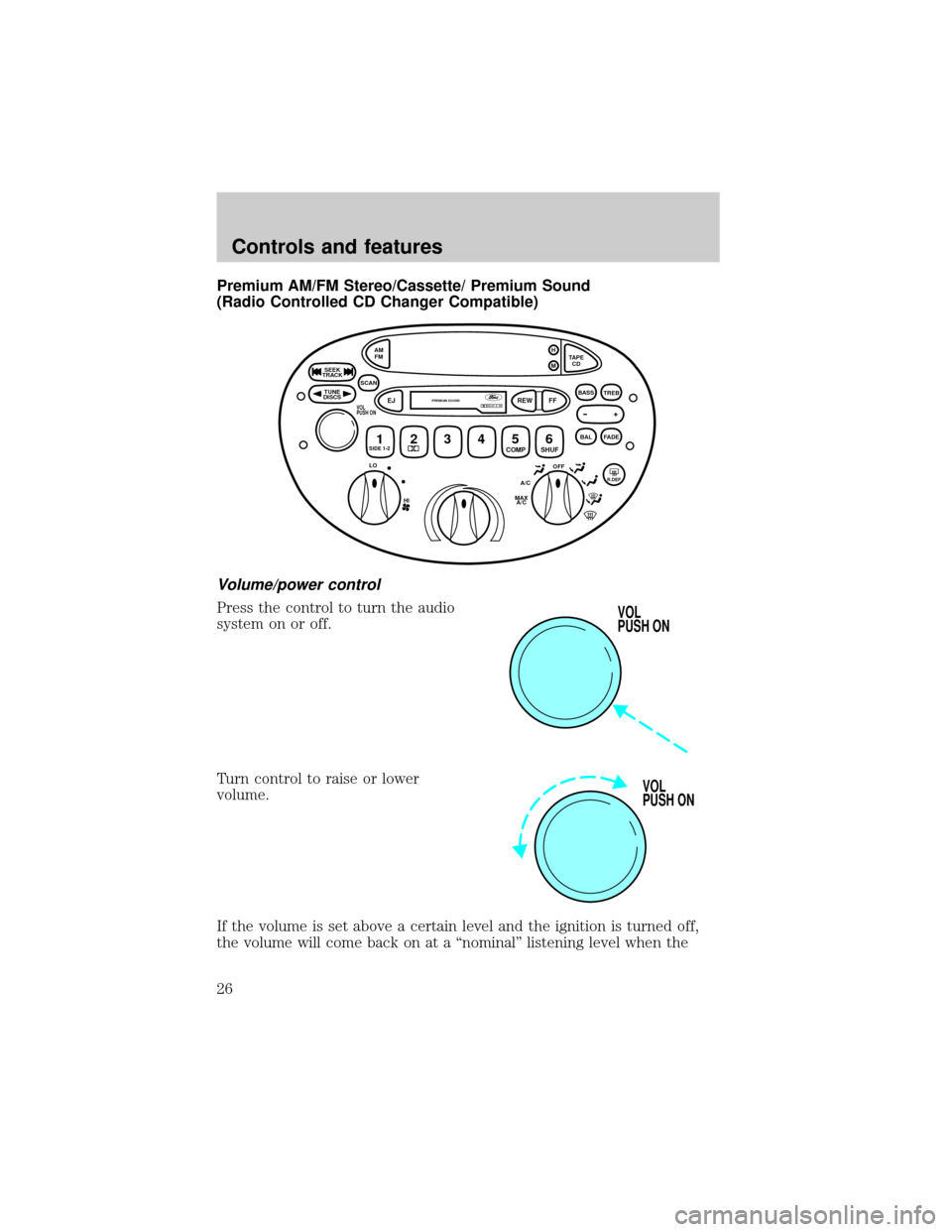 FORD ESCORT 1999 7.G Owners Manual Premium AM/FM Stereo/Cassette/ Premium Sound
(Radio Controlled CD Changer Compatible)
Volume/power control
Press the control to turn the audio
system on or off.
Turn control to raise or lower
volume.
