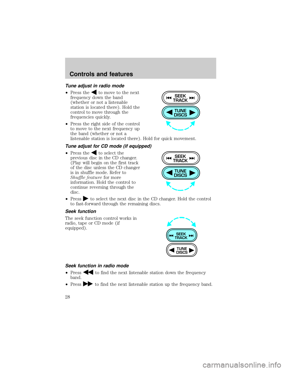 FORD ESCORT 1999 7.G Owners Manual Tune adjust in radio mode
²Press theto move to the next
frequency down the band
(whether or not a listenable
station is located there). Hold the
control to move through the
frequencies quickly.
²Pre