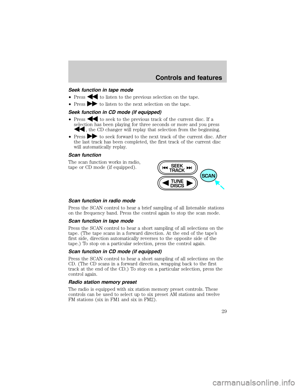 FORD ESCORT 1999 7.G Owners Manual Seek function in tape mode
²Pressto listen to the previous selection on the tape.
²Press
to listen to the next selection on the tape.
Seek function in CD mode (if equipped)
²Pressto seek to the pre