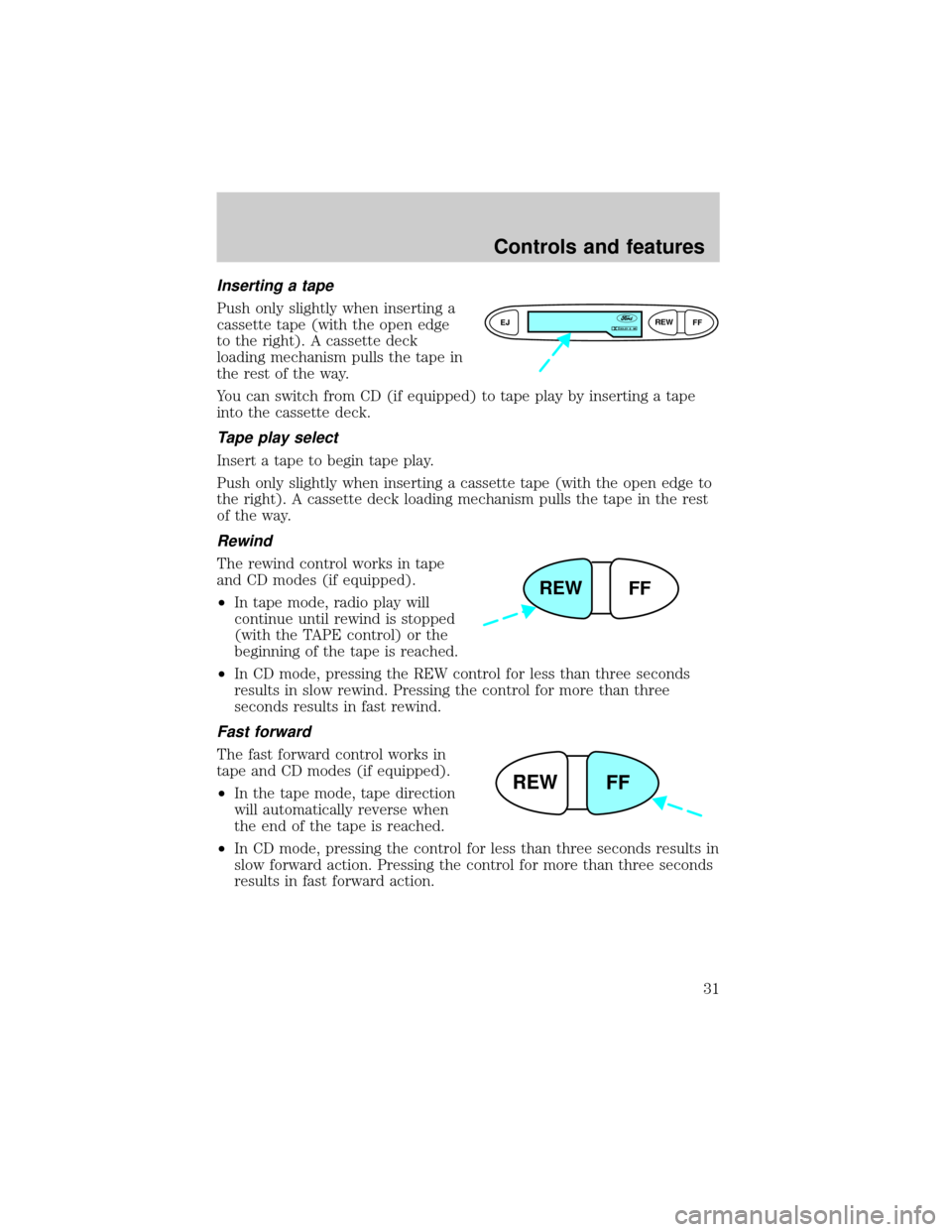 FORD ESCORT 1999 7.G Owners Guide Inserting a tape
Push only slightly when inserting a
cassette tape (with the open edge
to the right). A cassette deck
loading mechanism pulls the tape in
the rest of the way.
You can switch from CD (i FORD ESCORT 1999 7.G Owners Guide Inserting a tape
Push only slightly when inserting a
cassette tape (with the open edge
to the right). A cassette deck
loading mechanism pulls the tape in
the rest of the way.
You can switch from CD (i