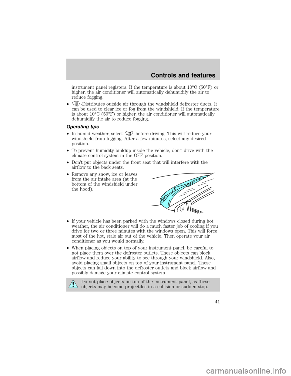 FORD ESCORT 1999 7.G Owners Manual instrument panel registers. If the temperature is about 10ÉC (50ÉF) or
higher, the air conditioner will automatically dehumidify the air to
reduce fogging.
²
-Distributes outside air through the wi