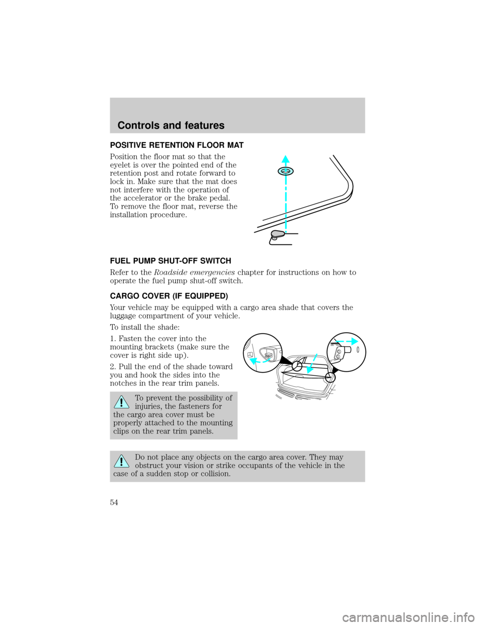 FORD ESCORT 1999 7.G Workshop Manual POSITIVE RETENTION FLOOR MAT
Position the floor mat so that the
eyelet is over the pointed end of the
retention post and rotate forward to
lock in. Make sure that the mat does
not interfere with the o