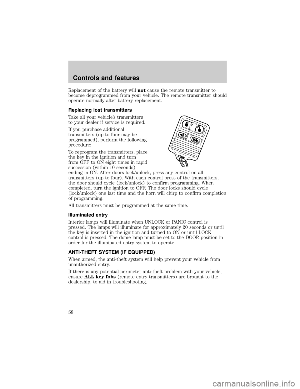 FORD ESCORT 1999 7.G Workshop Manual Replacement of the battery willnotcause the remote transmitter to
become deprogrammed from your vehicle. The remote transmitter should
operate normally after battery replacement.
Replacing lost transm