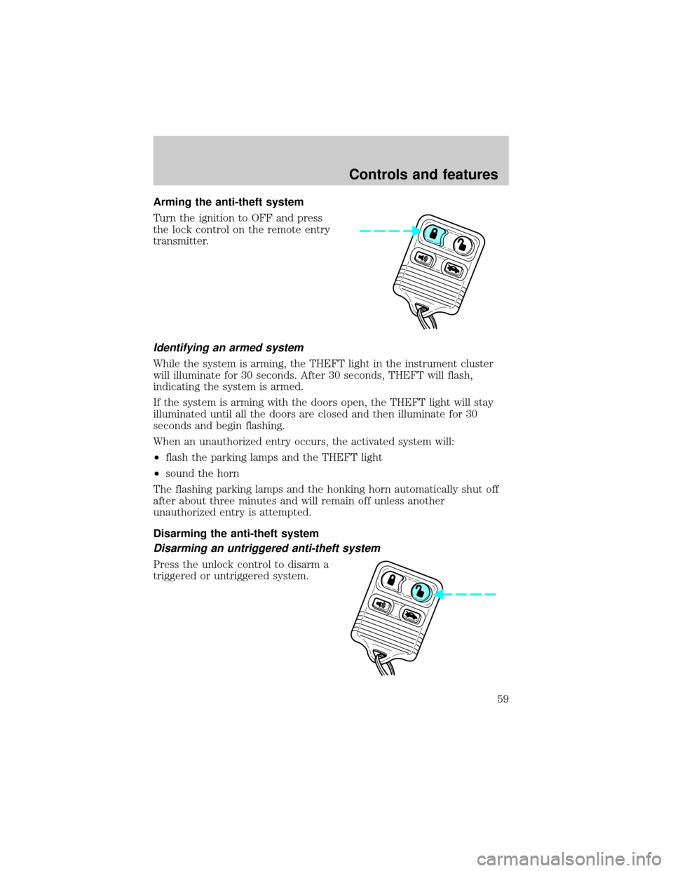 FORD ESCORT 1999 7.G Workshop Manual Arming the anti-theft system
Turn the ignition to OFF and press
the lock control on the remote entry
transmitter.
Identifying an armed system
While the system is arming, the THEFT light in the instrum