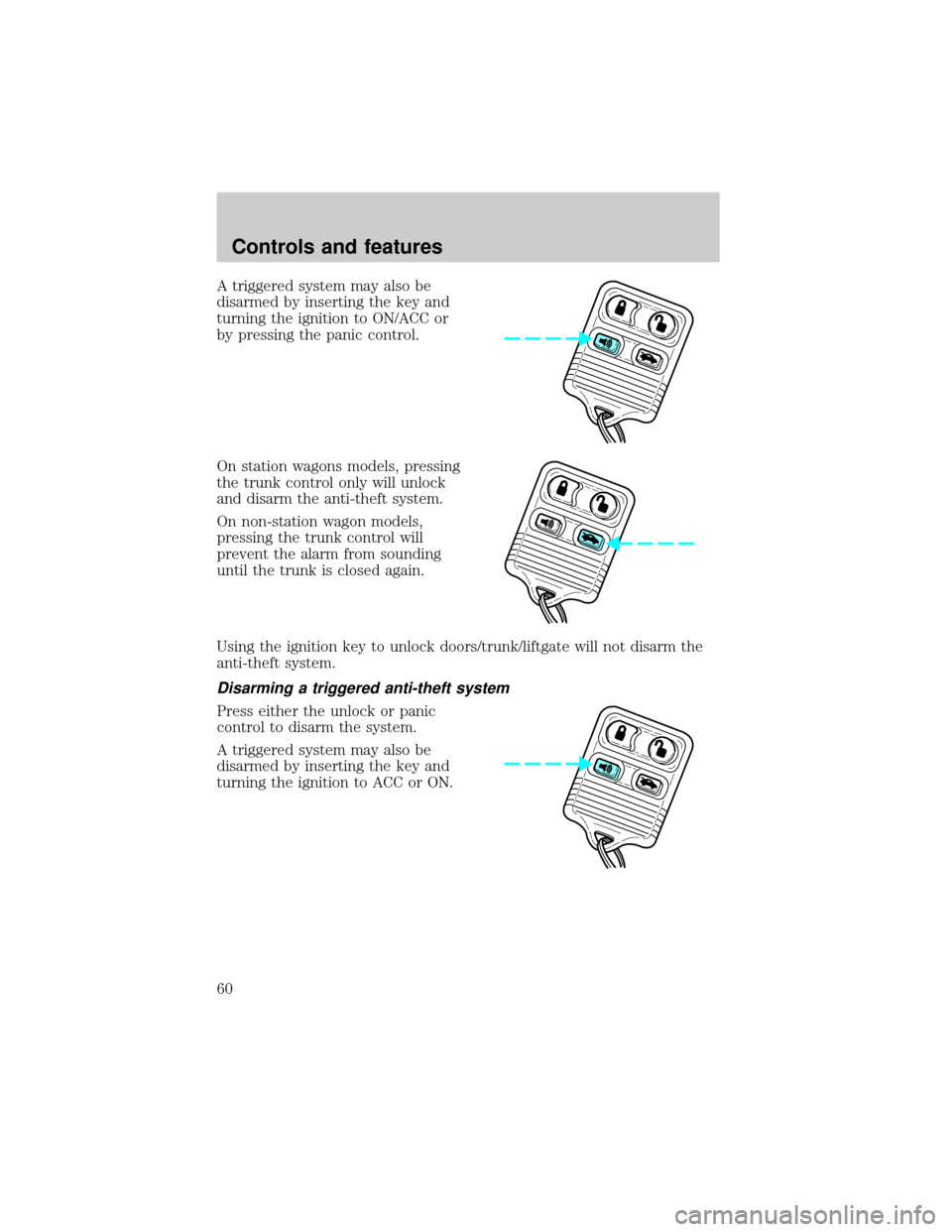 FORD ESCORT 1999 7.G Workshop Manual A triggered system may also be
disarmed by inserting the key and
turning the ignition to ON/ACC or
by pressing the panic control.
On station wagons models, pressing
the trunk control only will unlock
