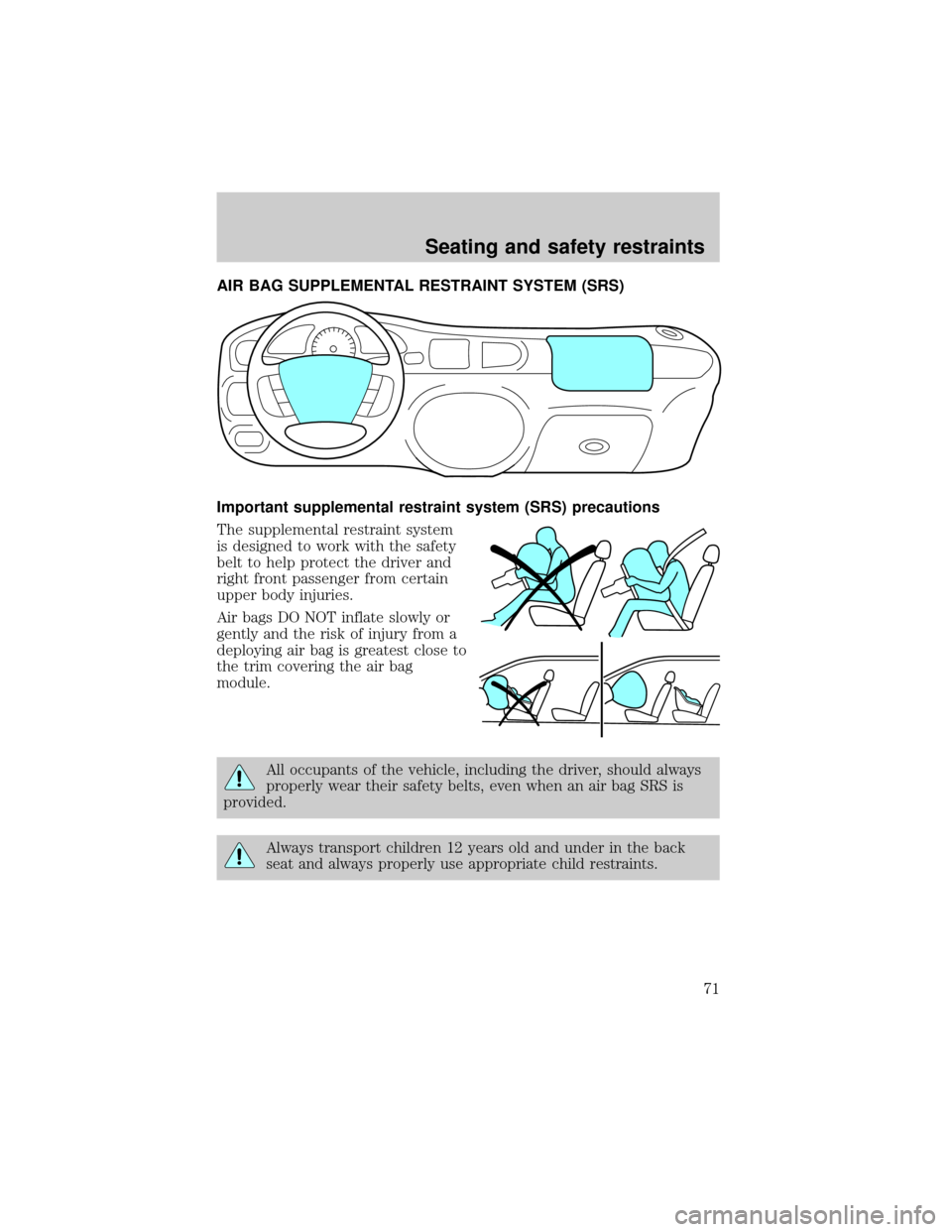 FORD ESCORT 1999 7.G Manual PDF AIR BAG SUPPLEMENTAL RESTRAINT SYSTEM (SRS)
Important supplemental restraint system (SRS) precautions
The supplemental restraint system
is designed to work with the safety
belt to help protect the dri