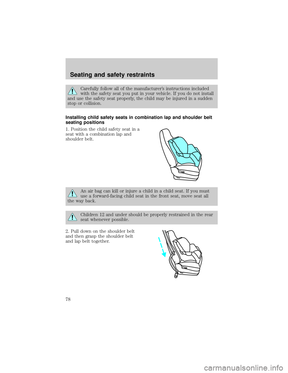 FORD ESCORT 1999 7.G Manual PDF Carefully follow all of the manufacturers instructions included
with the safety seat you put in your vehicle. If you do not install
and use the safety seat properly, the child may be injured in a sud FORD ESCORT 1999 7.G Manual PDF Carefully follow all of the manufacturers instructions included
with the safety seat you put in your vehicle. If you do not install
and use the safety seat properly, the child may be injured in a sud