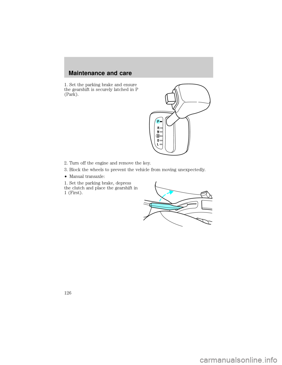 FORD ESCORT 2000 6.G Owners Manual 1. Set the parking brake and ensure
the gearshift is securely latched in P
(Park).
2. Turn off the engine and remove the key.
3. Block the wheels to prevent the vehicle from moving unexpectedly.
²Man