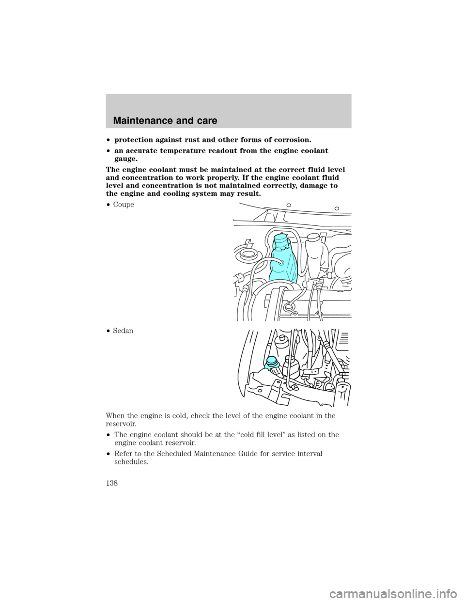 FORD ESCORT 2000 6.G Service Manual ²protection against rust and other forms of corrosion.
²an accurate temperature readout from the engine coolant
gauge.
The engine coolant must be maintained at the correct fluid level
and concentrat