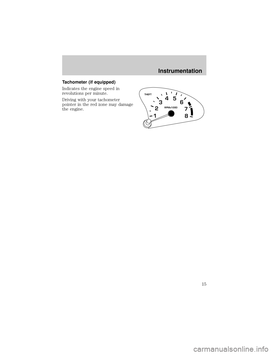 FORD ESCORT 2000 7.G User Guide Tachometer (if equipped)
Indicates the engine speed in
revolutions per minute.
Driving with your tachometer
pointer in the red zone may damage
the engine.
THEFT
RPMx1000
1234
5
6
7
8
Instrumentation
1