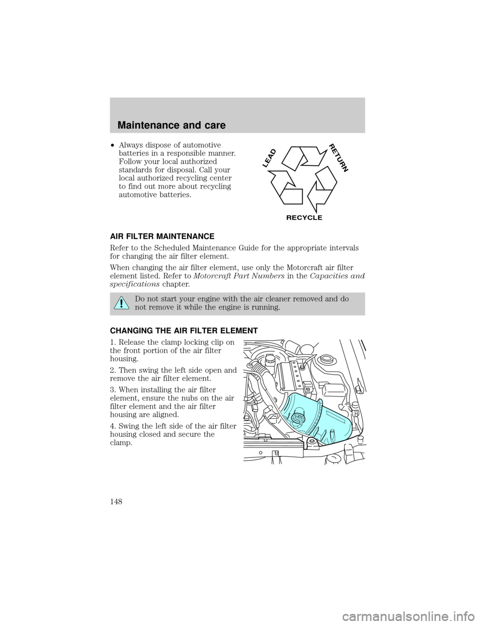 FORD ESCORT 2000 6.G Owners Manual ²Always dispose of automotive
batteries in a responsible manner.
Follow your local authorized
standards for disposal. Call your
local authorized recycling center
to find out more about recycling
auto