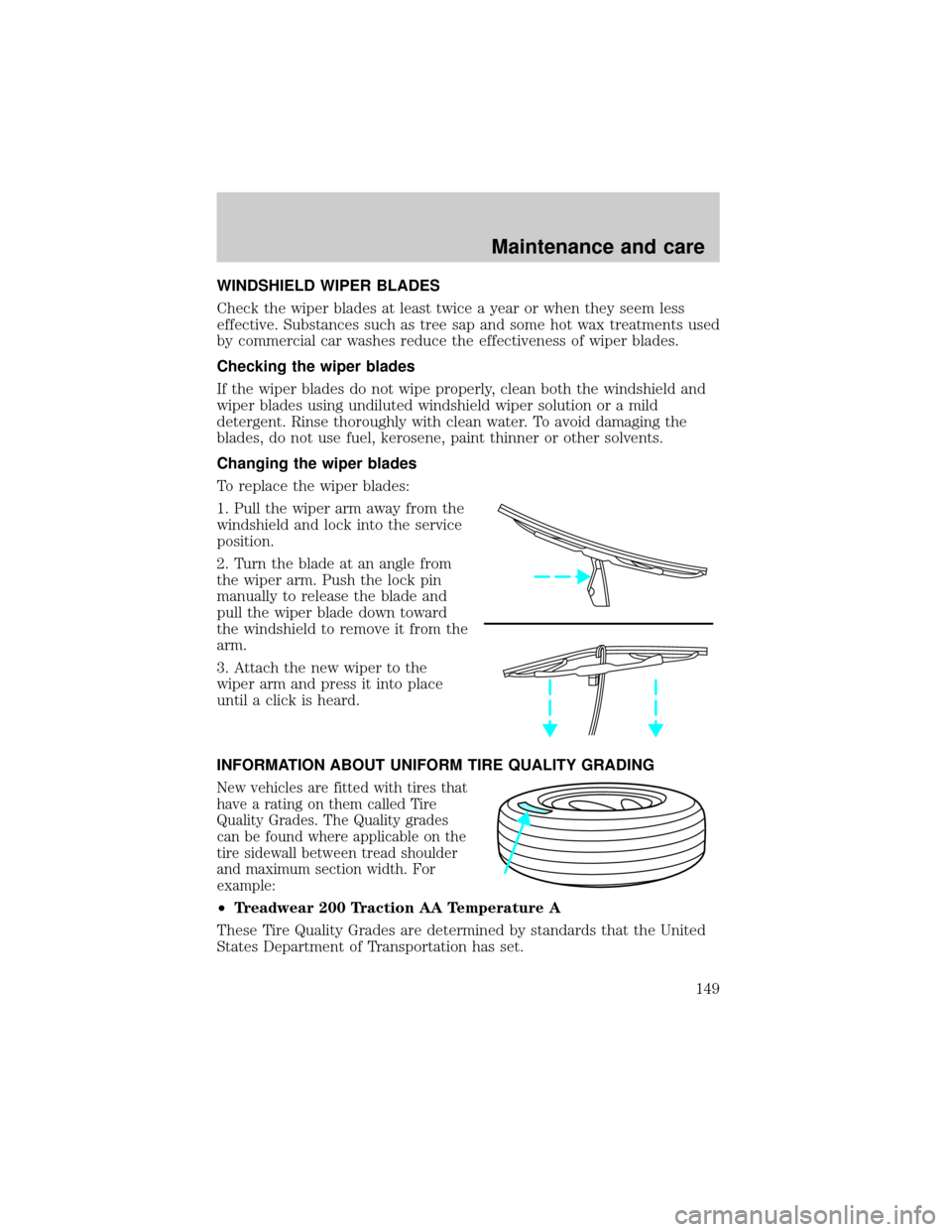 FORD ESCORT 2000 6.G Owners Manual WINDSHIELD WIPER BLADES
Check the wiper blades at least twice a year or when they seem less
effective. Substances such as tree sap and some hot wax treatments used
by commercial car washes reduce the 