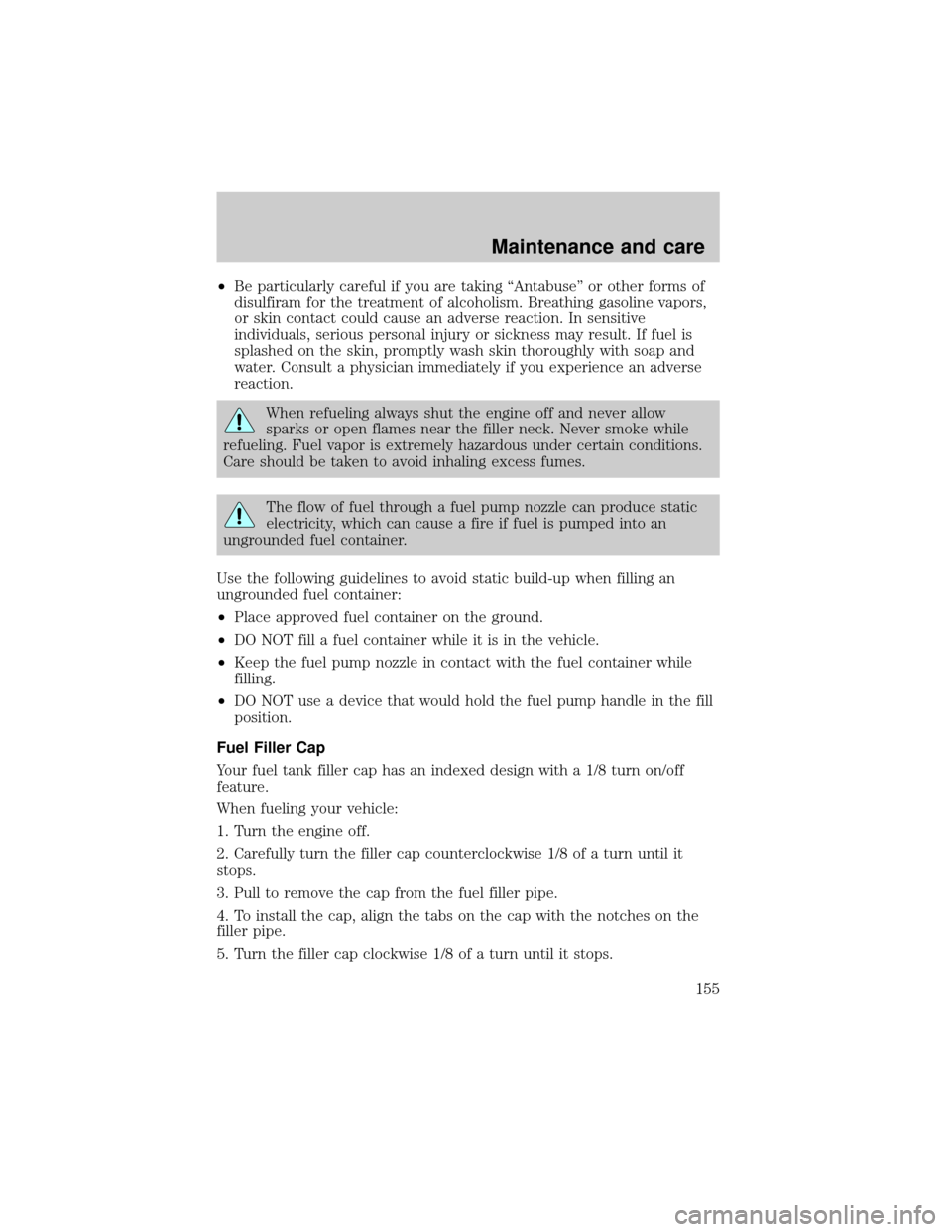 FORD ESCORT 2000 6.G User Guide ²Be particularly careful if you are taking ªAntabuseº or other forms of
disulfiram for the treatment of alcoholism. Breathing gasoline vapors,
or skin contact could cause an adverse reaction. In se